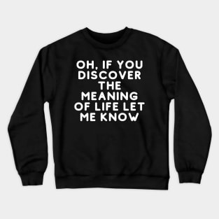 Oh, If You Discover The Meaning Of Life Let Me Know Crewneck Sweatshirt